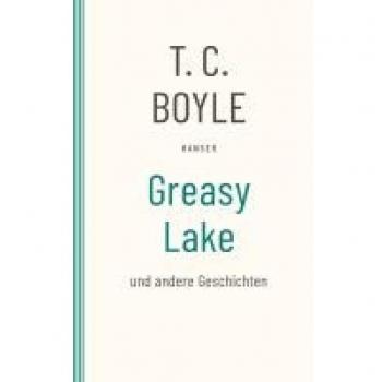 T.C. Boyle Greasy Lake: Und Andere Geschichten