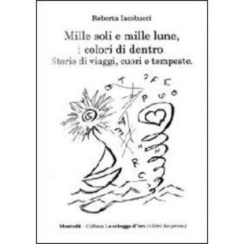 Mille soli e mille lune, i colori di dentro. Storie di viaggi, cuori e tempeste