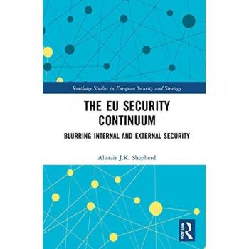 The EU Security Continuum: Blurring Internal and External Security (Routledge Studies in European Security and Strategy)