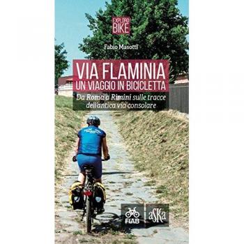 Via Flaminia. Un viaggio in bicicletta. Da Roma a Rimini sulle tracce dell'antica via consolare. Ediz. a spirale