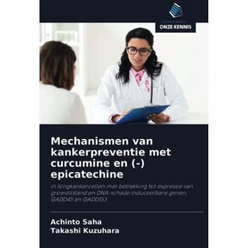 Mechanismen van kankerpreventie met curcumine en (-) epicatechine: in longkankercellen met betrekking tot expressie van groeistilstand en DNA-schade induceerbare genen, GADD45 en GADD153