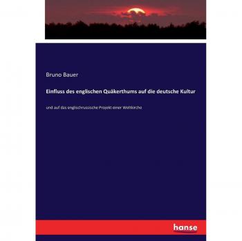 Einfluss des englischen Quäkerthums auf die deutsche Kultur: und auf das englischrussische Projekt einer Weltkirche