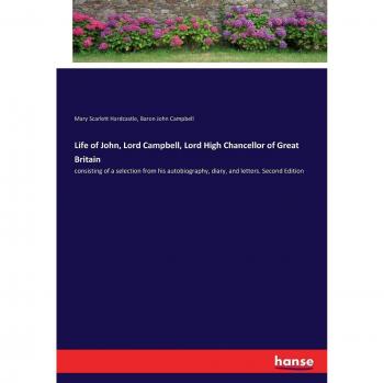 Life of John, Lord Campbell, Lord High Chancellor of Great Britain: consisting of a selection from his autobiography, diary, and letters. Second Edition