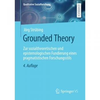 Grounded Theory: Zur sozialtheoretischen und epistemologischen Fundierung eines pragmatistischen Forschungsstils (Qualitative Sozialforschung)