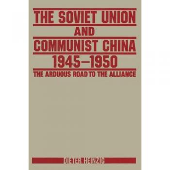 The Soviet Union and Communist China 1945-1950: The Arduous Road to the Alliance: The Arduous Road to the Alliance