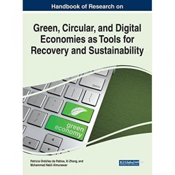 Handbook of Research on Green, Circular, and Digital Economies as Tools for Recovery and Sustainability (Advances in Finance, Accounting, and Economics)