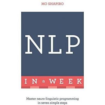 NLP In A Week : Master Neuro-Linguistic Programming In Seven Simple Steps