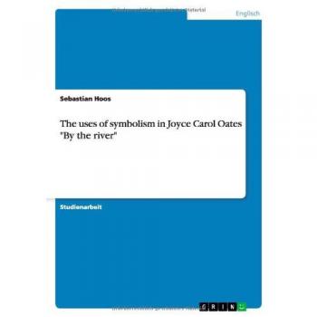 The uses of symbolism in Joyce Carol Oates By the river