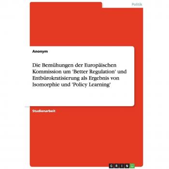Die Bemühungen der Europäischen Kommission um 'Better Regulation' und Entbürokratisierung als Ergebnis von Isomorphie und 'Policy Learning'