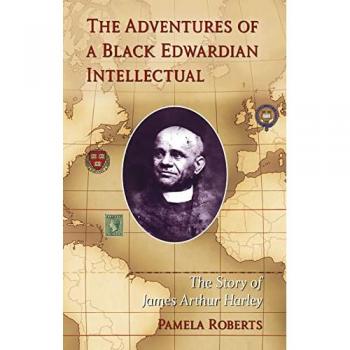 The Adventures of a Black Edwardian Intellectual : The Story of James Arthur Harley