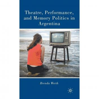 Theatre, Performance, and Memory Politics in Argentina