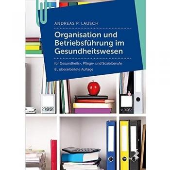 Lausch, Andreas P. Organisation Und Betriebführung Im Gesundheitswesen: Für Pflege