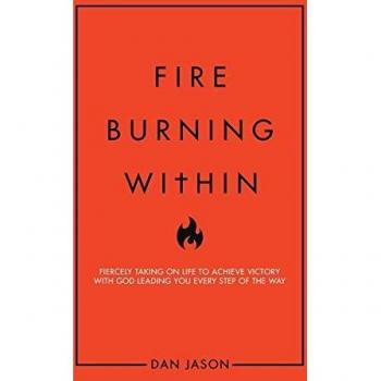 Fire Burning Within: Fiercely Taking on Life to Achieve Victory with God Leading You Every Step of the Way