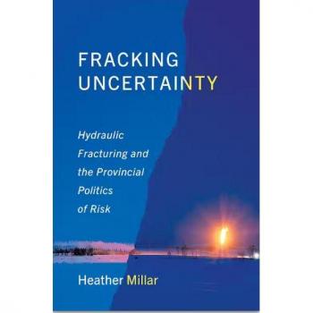 Fracking Uncertainty : Hydraulic Fracturing and the Provincial Politics of Risk
