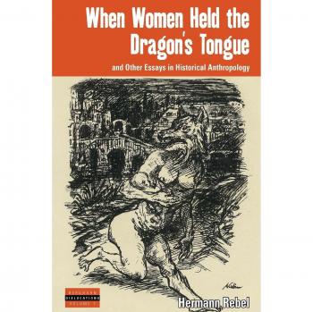 When Women Held the Dragon's Tongue and Other Essays in Historical Anthropology