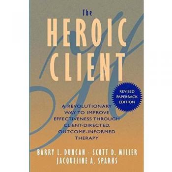 The Heroic Client: A Revolutionary Way to Improve Effectiveness Through Client-Directed, Outcome-Informed Therapy