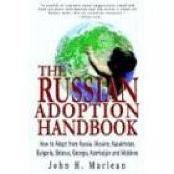 The Russian Adoption Handbook: How to Adopt from Russia, Ukraine, Kazakhstan, Bulgaria, Belarus, Georgia, Azerbaijan and Moldova