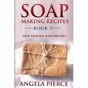 Soap Making Recipes Book 3: Hot Process Soap Recipes