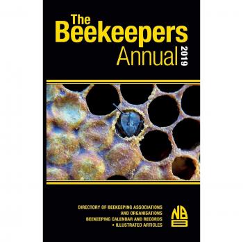 The Beekeepers Annual 2019: DIRECTORY OF BEEKEEPING ASSOCIATIONS AND ORGANISATIONS BEEKEEPING CALENDAR AND RECORDS ¿ ILLUSTRATED ARTICLES
