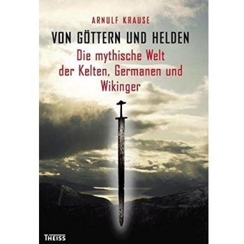 Von Göttern und Helden: Die mythische Welt der Kelten, Germanen und Wikinger
