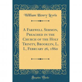 A Farewell Sermon, Preached in the Church of the Holy Trinity, Brooklyn, L. I., February 26, 1860