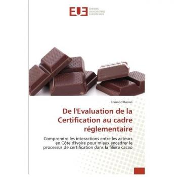 De l'Evaluation de la Certification au cadre réglementaire: Comprendre les interactions entre les acteurs en Côte d'Ivoire pour mieux encadrer le processus de certification dans la filière cacao