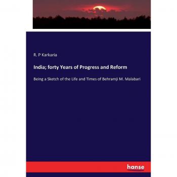 India; forty Years of Progress and Reform: Being a Sketch of the Life and Times of Behramji M. Malabari