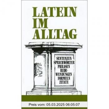 Latein im Alltag: Alphabetisch geordnetes Nachschlagewerk von lateinischen Sentenzen, Sprichwörtern, Phrasen, Floskeln, Redewendungen, Zitaten und ... 850 Stichwörtern aus allen Lebensbereichen
