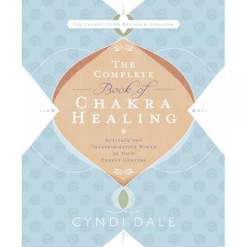 The Complete Book of Chakra Healing: Activate the Transformative Power of Your Energy Centers