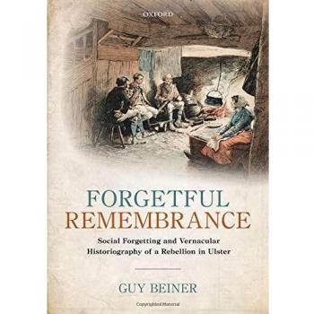 Forgetful Remembrance: Social Forgetting and Vernacular Historiography of a Rebellion in Ulster
