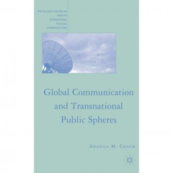 Global Communication and Transnational Public Spheres, The Palgrave Macmillan Series in Internatioal Political Communication