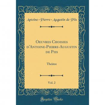 Oeuvres Choisies d'Antoine-Pierre-Augustin de Piis, Vol. 2: Théâtre
