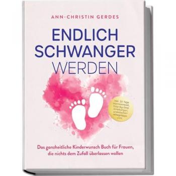 Edition Lunerion Endlich schwanger werden: Das ganzheitliche Kinderwunsch Buch für Frauen, die ni