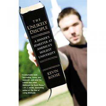 The Unlikely Disciple : A Sinner's Semester at America's Holiest University, by Kevin Roose
