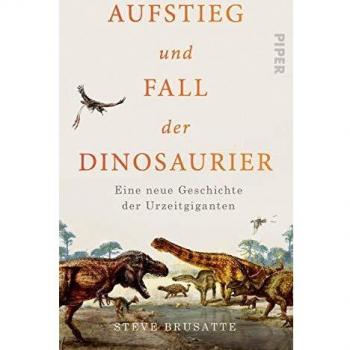 Aufstieg und Fall der Dinosaurier: Eine neue Geschichte der Urzeitgiganten