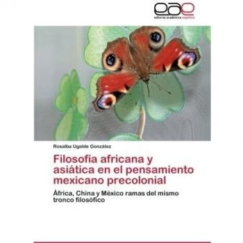 Filosofía africana y asiática en el pensamiento mexicano precolonial: África, China y México ramas del mismo tronco filosófico
