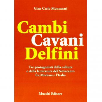 Cambi Cavani Delfini. Tre protagonisti della cultura e della letteratura del Novecento fra Modena e l'Italia