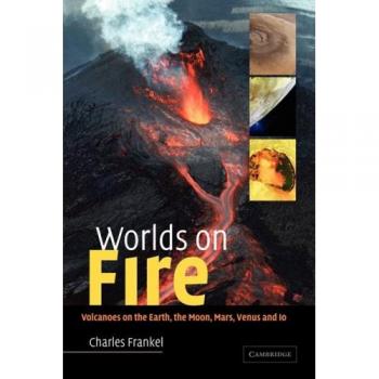 Worlds on Fire: Volcanoes on the Earth, the Moon, Mars, Venus and Io