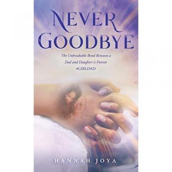 Never Goodbye: The Unbreakable Bond Between a Dad and Daughter Is Forever #Girldad