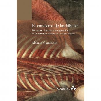 El concierto de las fábulas. Discursos, historia e imaginación en la narrativa cubana de los años sesenta