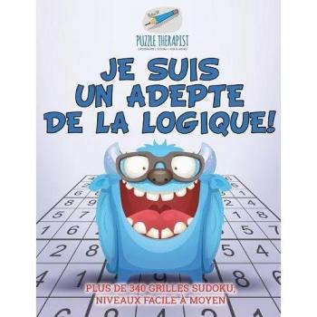 Je suis un adepte de la logique ! | Plus de 340 grilles Sudoku, niveaux facile à moyen