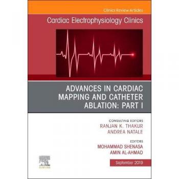 Advances in Cardiac Mapping and Catheter Ablation: Part I, An Issue of Cardiac Electrophysiology Clinics, 1e: Volume 11-3