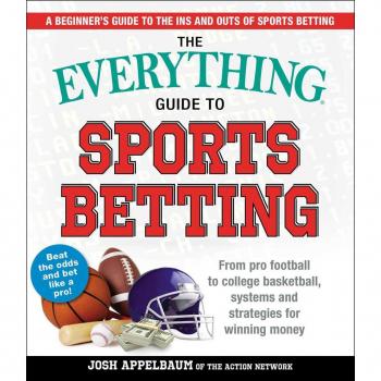 The Everything Guide to Sports Betting: From Pro Football to College Basketball Systems and Strategies for Winning Money