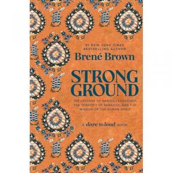 Strong Ground: The Lessons of Daring Leadership, the Tenacity of Paradox, and the Wisdom of the Human Spirit