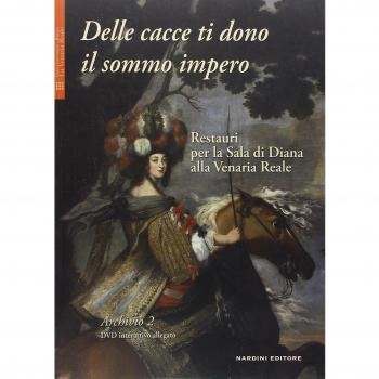 Delle cacce ti dono il sommo impero. Restauri per la sala di Diana alla Venaria Reale. Con DVD