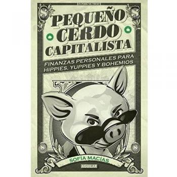 Pequeño Cerdo Capitalista: Finanzas Personales Para Hippies, Yuppies Y Bohemios