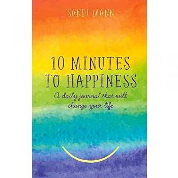 Ten Minutes to Happiness: A daily journal that will change your life