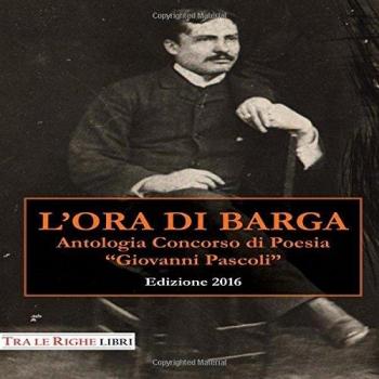 L'ora di Barga 2016. Antologia Concorso di poesia Giovanni Pascoli