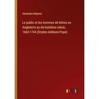 Le public et les hommes de lettres en Angleterre au dix-huitième siècle, 1660-1744 (Dryden-Addison-Pope)