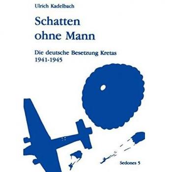 Ulrich Kadelbach Schatten Ohne Mann: Die Deutsche Besetzung Kretas 1941
